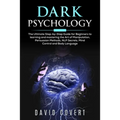 Dark Psychology: The Ultimate Step-by-Step Guide for Beginners to learning and mastering the Art of Manipulation, Persuasion Methods, N