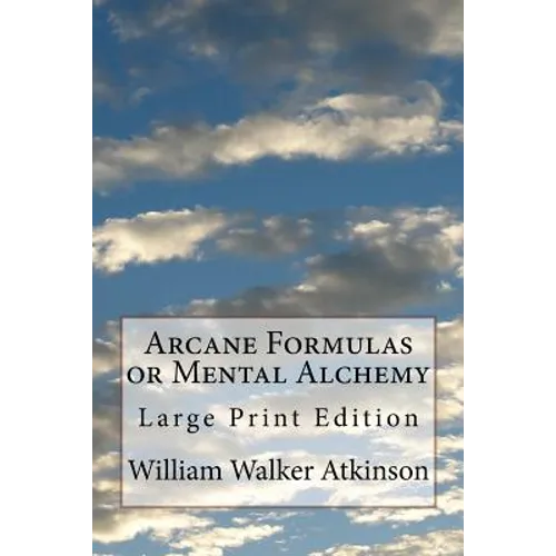 Arcane Formulas or Mental Alchemy: Large Print Edition