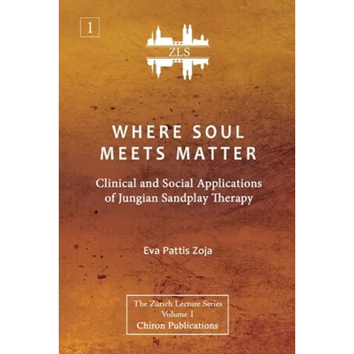 Where Soul Meets Matter: Clinical and Social Applications of Jungian Sandplay Therapy [ZLS Edition]