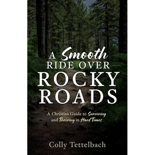 A Smooth Ride Over Rocky Roads: A Christian Guide to Surviving and Thriving in Hard Times