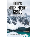 God's Magnificent Grace: The Benefits of Grace and Why God's Unmerited Favor Is Not a License to Sin
