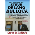 My Name is Steve Delano Bullock: How I Changed My World and The World Around Me Through Leadership, Caring, and Perseverance