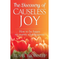 The Discovery of Causeless Joy: How to be happy no matter what happens