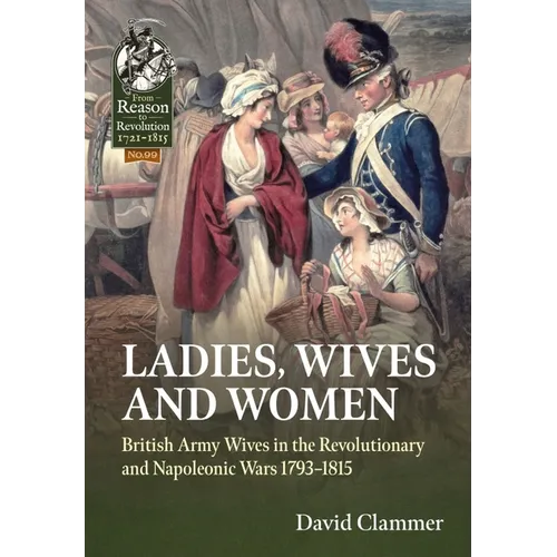 Ladies, Wives and Women: British Army Wives in the Revolutionary and Napoleonic Wars 1793-1815