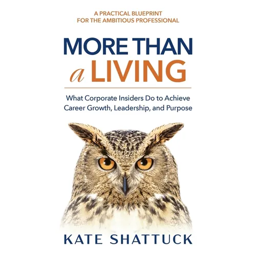 More Than a Living: What Corporate Insiders Do to Achieve Career Growth, Leadership, and Purpose
