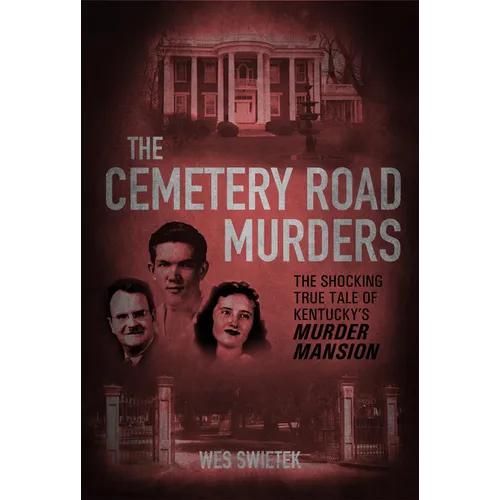 The Cemetery Road Murders: The Shocking True Tale of Kentucky's Murder Mansion