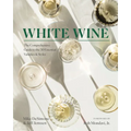 White Wine: The Comprehensive Guide to the 50 Essential Varieties & Styles
