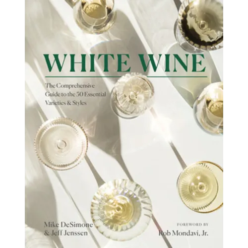 White Wine: The Comprehensive Guide to the 50 Essential Varieties & Styles