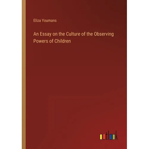 An Essay on the Culture of the Observing Powers of Children