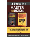 Master Your Emotions (2 Books in 1): Life Hacks to Retrain Your Brain and Declutter Your Mind to Overcome Depression, Stop Negative Thinking, Manage A
