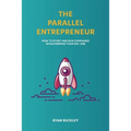 The Parallel Entrepreneur: How to start and run B2B businesses while keeping your day job