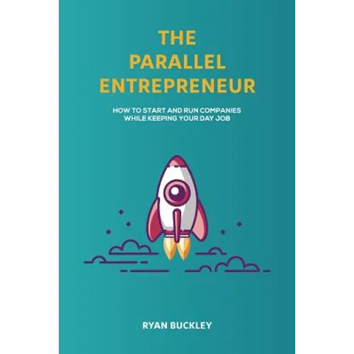 The Parallel Entrepreneur: How to start and run B2B businesses while keeping your day job