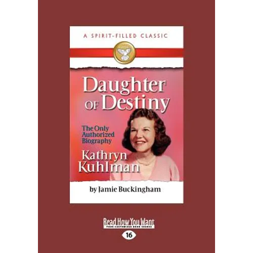 Daughter of Destiny: The Authorized Biography of Kathryn Kuhlman (Large Print 16pt)