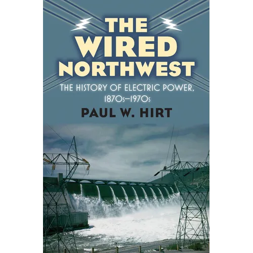 The Wired Northwest: The History of Electric Power, 1870s-1970s