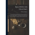 Baldwin on Heating; or, Steam Heating for Buildings Revised. Being a Description of Steam Heating Apparatus for Warming and Ventilating Large Building