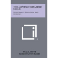 The Mentally Retarded Child: Development, Education, And Guidance