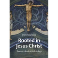 Rooted in Jesus Christ: Toward a Radical Ecclesiology