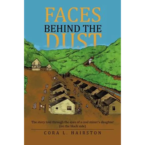 Faces Behind the Dust: The Story Told Through the Eyes of a Coal Miner's Daughter (on the Black Side)