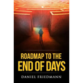 Roadmap to the End of Days: Demystifying Biblical Eschatology To Explain The Past, The Secret To The Apocalypse And The End Of The World