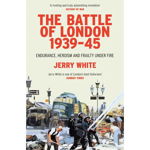 The Battle of London 1939-45: Endurance, Heroism and Frailty Under Fire