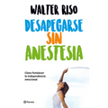 Desapegarse Sin Anestesia: Cómo Fortalecer La Independencia Emocional / Detaching Without Anesthesia: Como Fortalece La Independencia Emocional