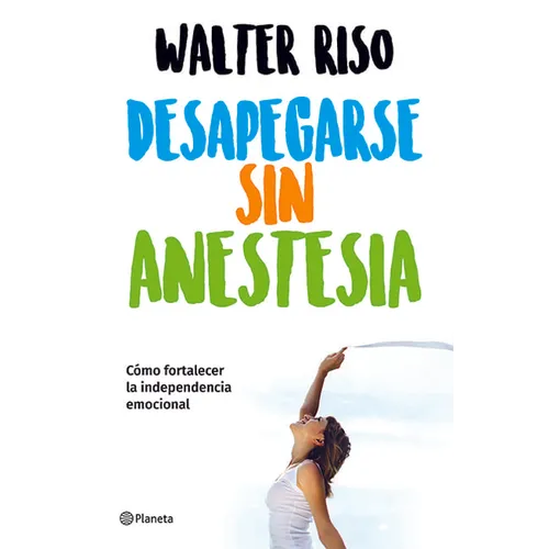 Desapegarse Sin Anestesia: Cómo Fortalecer La Independencia Emocional / Detaching Without Anesthesia: Como Fortalece La Independencia Emocional