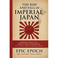 The Rise and Fall of Imperial Japan: Samurai Spirit to World War Surrender. The Story of Japan's Modern Empire