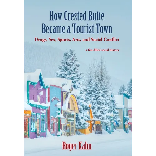 How Crested Butte Became a Tourist Town: Drugs, Sex, Sports, Arts, and Social Conflict