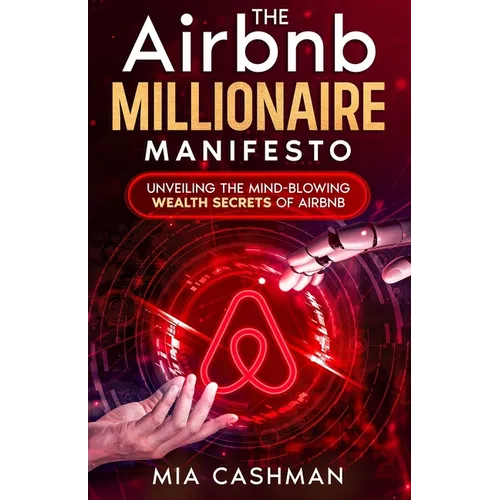 The Airbnb Millionaire Manifesto: Unveiling the Mind-Blowing Wealth Secrets of Airbnb