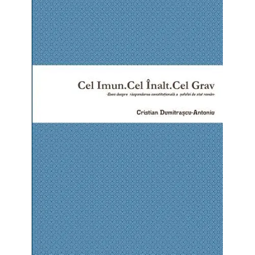 Cel Imun.Cel Înalt.Cel Grav-Eseu despre răspunderea constituțională a șefului de stat român
