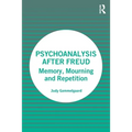 Psychoanalysis After Freud: Memory, Mourning and Repetition
