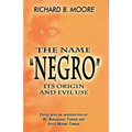 The Name Negro Its Origin and Evil Use