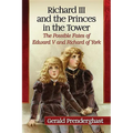 Richard III and the Princes in the Tower: The Possible Fates of Edward V and Richard of York