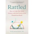 Rattled: How to Calm New Mom Anxiety with the Power of the Postpartum Brain