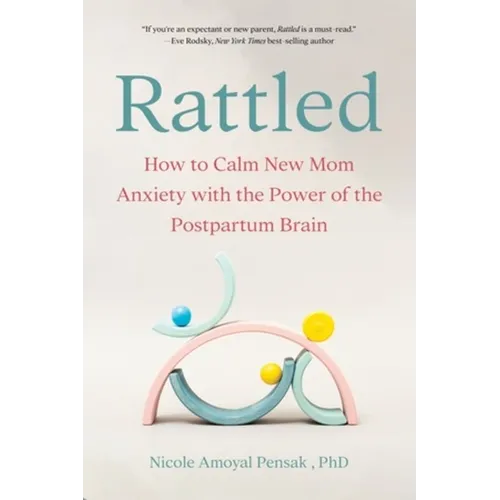 Rattled: How to Calm New Mom Anxiety with the Power of the Postpartum Brain