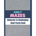 Adult Mazes Moderate To Challenging Giant Puzzle Book: Big Maze Book Puzzlers for Adults