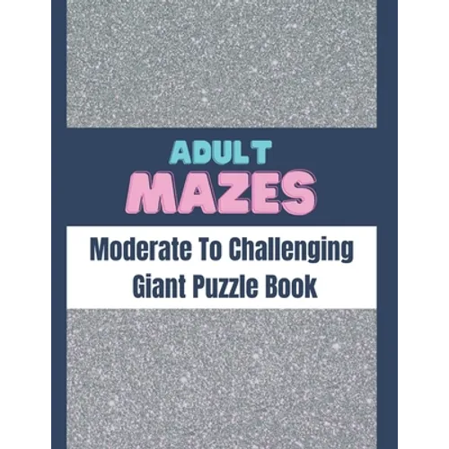 Adult Mazes Moderate To Challenging Giant Puzzle Book: Big Maze Book Puzzlers for Adults