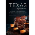 Texas Style Recipes: A Complete Cookbook of Southwest Dish Ideas!