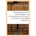 Proemium Mathematicum Gallorum Regi Christianissmo & Navarrae Ludovico XIII.: Avant-Propos Pour Les Mathématiques. Au Très-Chrestien Roy de France & d