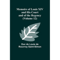 Memoirs of Louis XIV and His Court and of the Regency (Volume 12)
