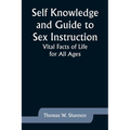 Self Knowledge and Guide to Sex Instruction: Vital Facts of Life for All Ages