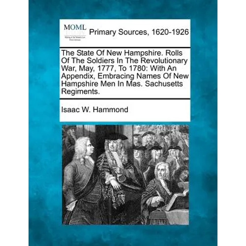 The State Of New Hampshire. Rolls Of The Soldiers In The Revolutionary War, May, 1777, To 1780: With An Appendix, Embracing Names Of New Hampshire Men