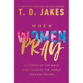 When Women Pray: 10 Women of the Bible Who Changed the World Through Prayer