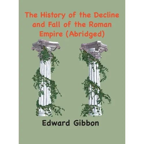 The History of the Decline and Fall of the Roman Empire: (Abridged, annotated)