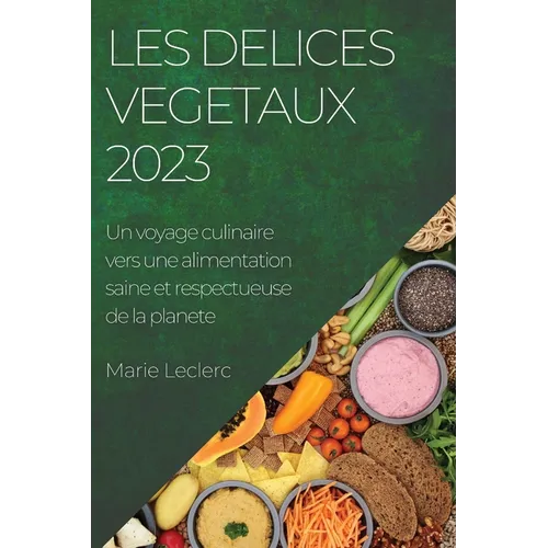 Les delices vegetaux 2023: Un voyage culinaire vers une alimentation saine et respectueuse de la planete