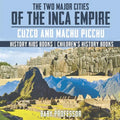The Two Major Cities of the Inca Empire Cuzco and Machu Picchu - History Kids Books Children's History Books