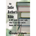 The Indie Author's Bible: A DIY guide to start right, what to do once you're in print, and beyond