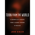 Torn from the World: A Guerrilla's Escape from a Secret Prison in Mexico