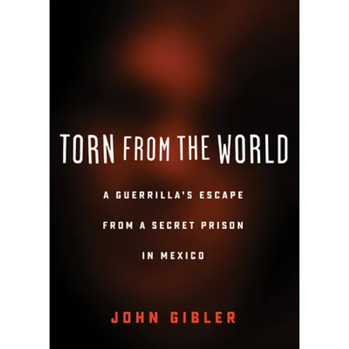 Torn from the World: A Guerrilla's Escape from a Secret Prison in Mexico