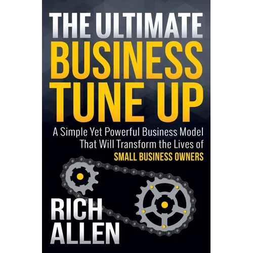 The Ultimate Business Tune Up: A Simple Yet Powerful Business Model That Will Transform the Lives of Small Business Owners